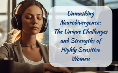 Unmasking Neurodivergence: The Unique Challenges and Strengths of Highly Sensitive Women